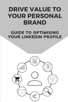 Paperback Drive Value To Your Personal Brand: Guide To Optimising Your LinkedIn Profile: Spruce Up Your Linkedin Profile Book