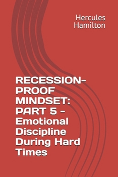 RECESSION-PROOF MINDSET: PART 5 - Emotional Discipline During Hard Times
