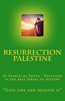 Resurrection Palestine: In Search of Truth - Palestine is the real Israel of History