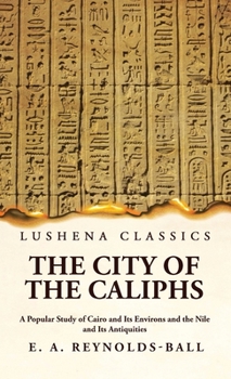 Hardcover The City of the Caliphs A Popular Study of Cairo and Its Environs and the Nile and Its Antiquities Book