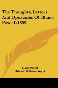 Paperback The Thoughts, Letters And Opuscules Of Blaise Pascal (1859) Book