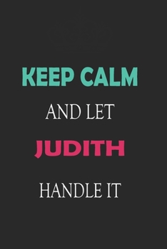 Paperback Keep Calm and let Judith handle it: Lined Notebook / Journal Gift for a Girl or a Woman names Judith, 110 Pages, 6x9, Soft Cover, Matte Finish Book