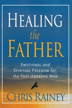 Paperback Healing the Father: Emotional and Spiritual Freedom for the Post-Abortive Man Book