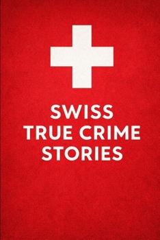 Paperback Swiss True Crime Stories: Murder, Cults and Robbey Book