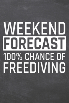 Weekend Forecast 100% Chance of Freediving: Freediving Notebook, Planner or Journal | Size 6 x 9 | 110 Dot Grid Pages | Office Equipment, Supplies, ... Gift Idea for Christmas or Birthday