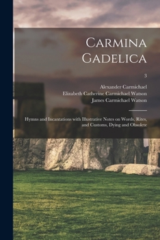 Paperback Carmina Gadelica: Hymns and Incantations With Illustrative Notes on Words, Rites, and Customs, Dying and Obsolete; 3 Book