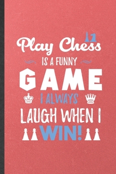 Play Chess Is a Funny Game I Always Laugh When I Win: Funny Vintage Chess Game Lined Notebook/ Blank Journal For Board Game Lover, Inspirational ... Birthday Gift Idea Cute Ruled 6x9 110 Pages