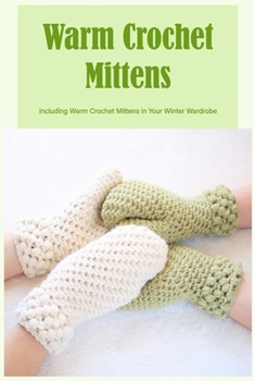 Paperback Warm Crochet Mittens: Including Warm Crochet Mittens in Your Winter Wardrobe Book