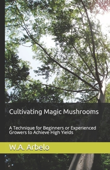 Paperback Cultivating Magic Mushrooms: A Technique for Beginners or Experienced Growers to Achieve High Yields Book