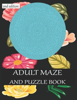 Paperback ADULT MAZE AND PUZZLE BOOK 2nd edition: 40 challenging maze. grate for developing problem solving skills, spatial awareness and critical thinking skil Book