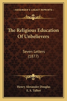 Paperback The Religious Education Of Unbelievers: Seven Letters (1877) Book