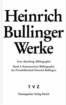 Heinrich Bullinger. Werke: 1. Abteilung: Bibliographie. Band 3: Die Privatbibliothek Heinrich Bullingers