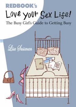Hardcover Love Your Sex Life!: The Busy Girl's Guide to Getting Busy Book
