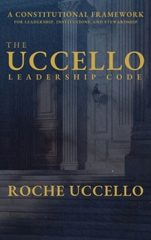The Uccello Leadership Code: A Constitutional Framework for Leadership, Institutions, and Stewardship