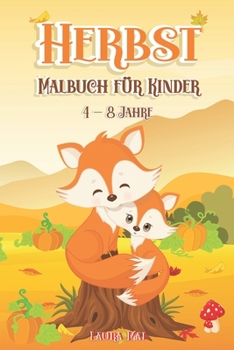 Herbst Malbuch für Kinder 4 - 8 Jahre: Ausmalbuch mit schönen Herbstmotiven - Tiere des Waldes - Ausmalen - Maße ca. DIN A5
