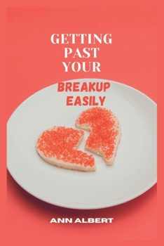 Paperback Getting Past Your Breakup Easily: The No Bs Guide To Getting Over Your Ex Easily Book