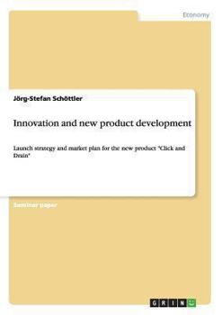 Paperback Innovation and new product development: Launch strategy and market plan for the new product "Click and Drain" Book