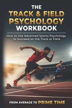 Paperback The Track & Field Psychology Workbook: How to Use Advanced Sports Psychology to Succeed on the Track or Field Book