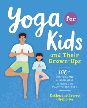 Paperback Yoga for Kids and Their Grown-Ups: 100+ Fun Yoga and Mindfulness Activities to Practice Together Book