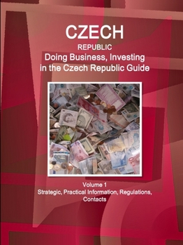 Paperback Czech Republic: Doing Business, Investing in the Czech Republic Guide Volume 1 Strategic, Practical Information, Regulations, Contacts Book