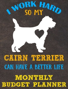 Monthly Budget Planner: Monthly Weekly Daily Budget Planner (Undated - Start Any Time) Bill Tracker Budget Tracker Financial Planner for Cairn Terrier Dog Puppy Owners and Lovers