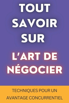 Paperback Tout Savoir Sur l'Art de Négocier: Techniques pour un Avantage Concurrentiel [French] Book