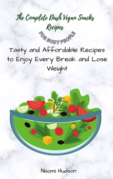 Hardcover The Complete Dash Vegan Snacks Recipes for Busy People: Tasty and Affordable Recipes to Enjoy Every Break and Lose Weight Book