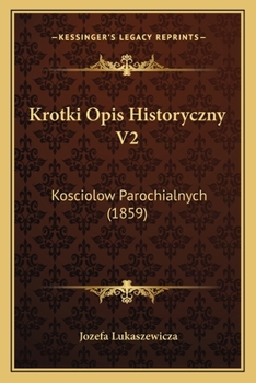 Paperback Krotki Opis Historyczny V2: Kosciolow Parochialnych (1859) [Polish] Book