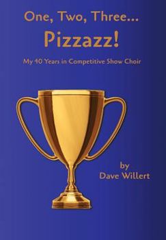 Hardcover One, Two, Three... Pizzazz!: My Forty Years in Competitive Show Choir (1977-2016) Book