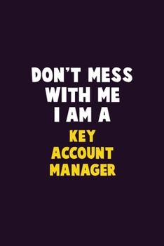 Paperback Don't Mess With Me, I Am A Key Account Manager: 6X9 Career Pride 120 pages Writing Notebooks Book