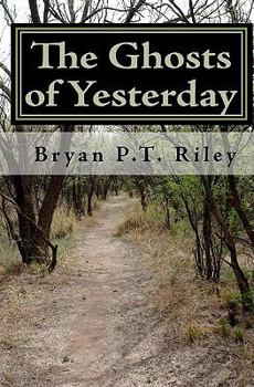 Paperback The Ghosts of Yesterday: The Quintessential Bryan P.T. Riley Book