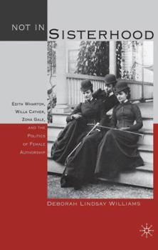 Not in Sisterhood: Edith Wharton, Willa Cather, Zona Gale, and the Politics of Female Authorship