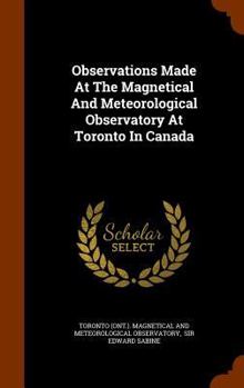 Hardcover Observations Made at the Magnetical and Meteorological Observatory at Toronto in Canada Book