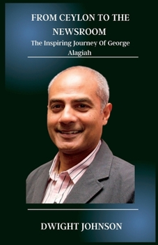 Paperback From Ceylon To The Newsroom: The Inspiring Journey Of George Alagiah Book