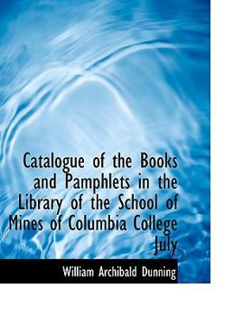 Paperback Catalogue of the Books and Pamphlets in the Library of the School of Mines of Columbia College July Book