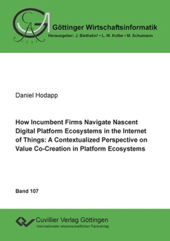 Paperback How Incumbent Firms Navigate Nascent Digital Platform Ecosystems in the Internet of Things: A Contextualized Perspective on Value Co-Creation in Platf Book