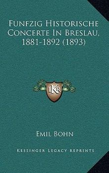 Paperback Funfzig Historische Concerte In Breslau, 1881-1892 (1893) [German] Book