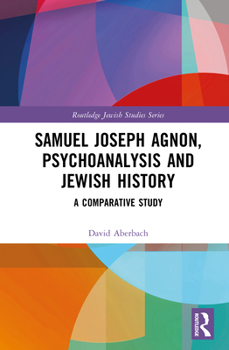 Hardcover Samuel Joseph Agnon, Psychoanalysis and Jewish History: A Comparative Study Book