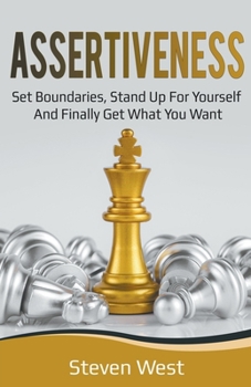 Paperback Assertiveness: Set Boundaries, Stand Up for Yourself, and Finally Get What You Want Book