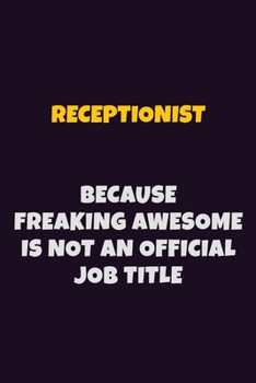 Paperback Receptionist, Because Freaking Awesome Is Not An Official Job Title: 6X9 Career Pride Notebook Unlined 120 pages Writing Journal Book