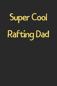 Paperback Super Cool Rafting Dad: Lined Journal, 120 Pages, 6 x 9, Funny Rafting Gift Idea, Black Matte Finish (Super Cool Rafting Dad Journal) Book