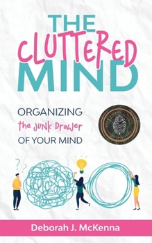 Paperback The Cluttered Mind: Organizing the Junk Drawer of Your Mind Book