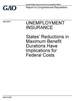 UNEMPLOYMENT INSURANCE States' Reductions in Maximum Benefit Durations Have Implications for Federal Costs