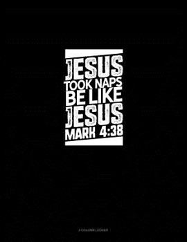 Paperback Jesus Took Naps Be Like Jesus - Mark 4: 38: 3 Column Ledger Book