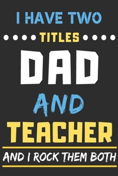 Paperback I Have Two Titles Dad And Teacher And I Rock Them Both: lined notebook, Funny teacher gift Book