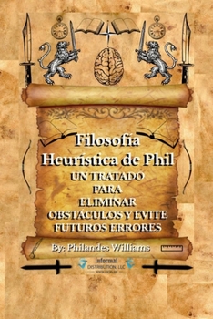 Paperback Filosofía Heurística de Phil: Un Tratado Para Eliminar Obstáculos Y Evite Futuros Errores [Spanish] Book