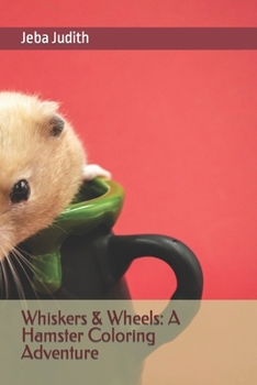 Whiskers & Wheels: A Hamster Coloring Adventure