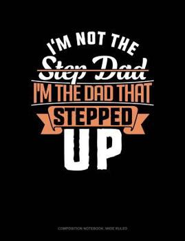 Paperback I'm Not the Step Dad I'm the Dad That Stepped Up: Composition Notebook: Wide Ruled Book