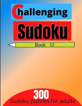 Paperback Challenging sudoku book 12: 300 new killer sudoku puzzles for adults Book