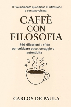 Caffè con filosofia: 366 riflessioni e sfide per coltivare pace, coraggio e autenticità (Italian Edition)
